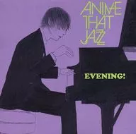 ANIME THAT JAZZ EVENING!