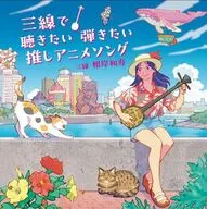 根岸和寿 / 三線で聴きたい弾きたい 推しアニメソング
