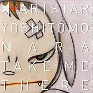 ART STAR : Yoshitomo Nara 「 Take Me There 」