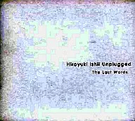 Hiroyuki Ishii Unplugged -The Last Words-