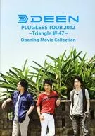 Deen / PLUGLESS TOUR 2012 ~ Triangle bond 47 ~ Opening Movie Collection