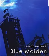 Blue Maiden / encounter+