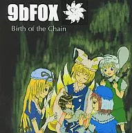Birth of the Chain / 9bFOX