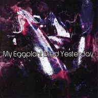 My Eggplant Died Yesterday / My Eggplant Died Yesterday