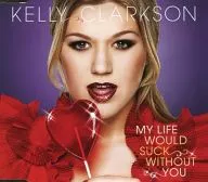 KELLY CLARKSON/MY LIFE WOULD SUCK WITHOUT YOU[進口盤]
