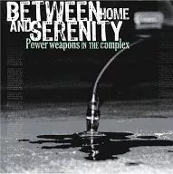 BETWEEN HOME AND SERENITY/Power weapons IN THE complex[进口盘]