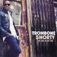TROBONE SHORTY / SAY THAT TO SAY THIS [Versión importada]