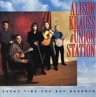 ALISON KRAUSS AND UNION STATION / EVERY TIME YOU SAY GOODBYE[輸入盤]