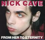 NICK CAVE / FROM HER TO ETERNAL