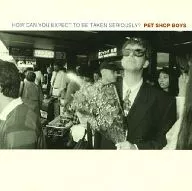 Pet Shop Boys/How Can You Expect To Be Taken Seriously? [Import edition]