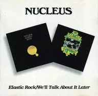 NUCLEUS / Elastic Rock/We'll Talk About It Later [Import Version]