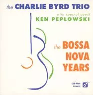 THE CHARLIE BYRD TRIO WITH SPECIAL GUEST KEN PEPLOWSKI/THE BOSSA NOVA YEARS[进口盘]