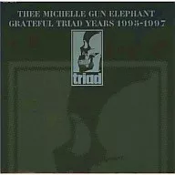 THEE MICHELLE GUN ELEPHANT / GRATEFUL TRIAD YEARS 1995-1997