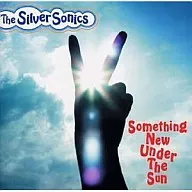 THE SILVER SONICS / Something New Under The Sun-新しい世界へ-