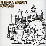 KUMACHI/LIFE OF A MOMENT