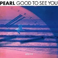 PEARL/GOOD TO SEE YOU(废盘)