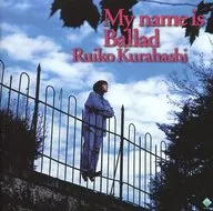 Ruiko Kurahashi / My Name Is Ballad