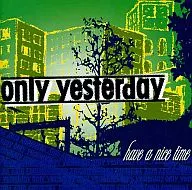 only yesterday/have a nice time