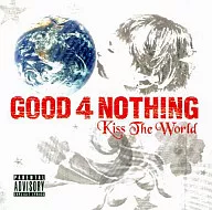 GOOD 4 NOTHIN/KISS THE WORLD