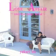 Yukari Ito / LOVE AFFAIR ~ AMERICAN SONG BALLAD (obsolete)