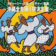 カチャーシー・六調・クイチャー・舞踊～沖縄踊りうた決定盤～