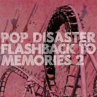 POP DISASTER / FLASHBACK TO MEMORIES 2