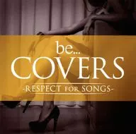 Be Covers -RESPECT for SONGS-