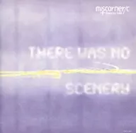 ミスコーナー・ルークトーション / ゼア・ワズ・ノー・シーナリー