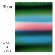 Blanc(成田忍+横川理彦) / Bleu＆Vert