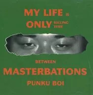 PUNKU BOI / MY LIFE IS ONLY KILLING TIME BETWEEN MASTERBATIONS