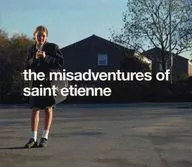 Saint Etienne / the misadventures of Saint etienne