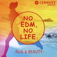 EDM MAXX presents:NO EDM. NO LIFE. -RUN & BEAUTY-
