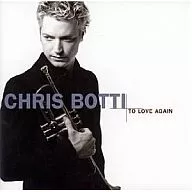 Chris Botti / To Love Again