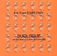 DUOLOGUE (Akira Wada & Ken Watanabe) / FOR YOUR EARS ONLY