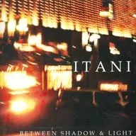 ITANI / BETWEEN SHADOW ＆ LIGHT