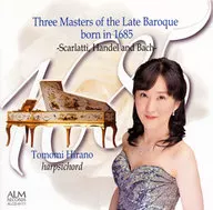 Tomomi Hirano : 3 grandes maestros del barroco tardío de 1685 ~ Scarlatti, Handel, Bach ~