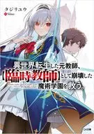 異世界転生した元教師、【臨時教師】として崩壊した魔術学園を救う。 / タジリユウ