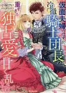 仮面夫婦のはずが、冷徹騎士団長の重すぎる独占愛に甘く乱されています / 小桜けい