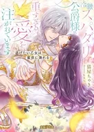冷徹スパダリ公爵様に重すぎる愛を注がれています 逃げたい乙女は蜜夜に溺れる / 猫屋ちゃき