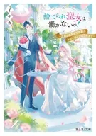 捨てられ聖女は働かないっ！ ～追放されたので念願のスローライフはじめます～ / イチカ