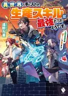 異世界で手に入れた生産スキルは最強だったようです。 ～創造＆器用のWチートで無双する～(4)