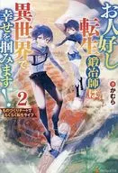 お人好し転生鍛冶師は異世界で幸せを掴みます！ ものづくりチートでらくらく転生ライフ(2) / かむら
