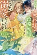 婚約者を妹に奪われて政略結婚しましたが、なぜか溺愛されているようです。 / 夏目みや