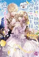 大嫌いな幼馴染が初恋の騎士様にそっくりな顔で迫ってきます！？ / 夜明星良