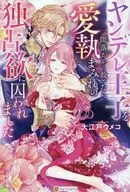 ヤンデレ王子を闇落ちから救ったら愛執まみれの独占欲に囚われました / 大江戸ウメコ