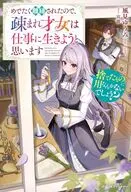 捨てたものに用なんかないでしょう？ ～めでたく離縁されたので、疎まれ才女は仕事に生きようと思います～ / 風見ゆうみ