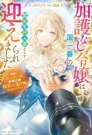 加護なし令嬢は、国一番の繁栄を呼ぶ妻として迎えられました ～無能と捨てられた私、どうやら精霊との架け橋となっていたようです～ / shiryu