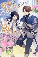 聖女はおうちに帰りたい！ 攻略対象外のはずなのに、主人公がルート入りしようとしてきます / 月神サキ