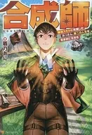 合成師 最強スキルに覚醒したおっさん、第二の人生を気ままに生きる / 盾乃あに