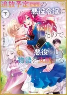 下）追放予定（希望）の悪役令嬢に転生したので、悪役らしく物語を支配する。 / イチカ
